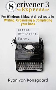 Scrivener 3 Express: A direct route to Writing, Organising & Completing your Book