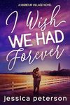 I Wish We Had Forever (Harbour Village Book 3)