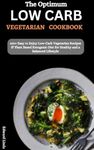 The Optimum Low-Carb Vegetarian Diet Cookbook: 100+ Easy to Enjoy Low-Carb Vegetarian Recipes & Plant-Based Ketogenic Diet for Healthy and a Balanced Lifestyle