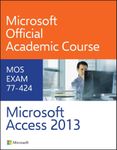 77-424 Microsoft Access 2013 (Microsoft Official Academic Course Series)