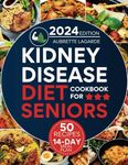 Kidney Disease Diet Cookbook For Seniors: Easy And Tasty Low Salt, Low Potassium, And Low Phosphorus Recipes For Managing CKD And Kidney Health