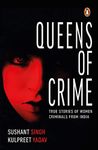 Queens of Crime: True Stories from India: True Stories of Women Criminals from India