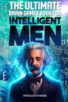 The Ultimate Brain Games Book for Intelligent Men: Puzzles Crosswords Riddles Quiz and Activities for Smart Men