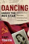 [( Dancing Under the Red Star: The Extraordinary Story of Margaret Werner, the Only American Woman to Survive Stalin's Gulag By Tobien, Karl ( Author ) Paperback Jun - 2006)] Paperback