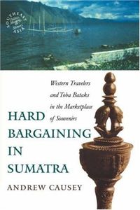 Hard Bargaining in Sumatra: Western Travelers and Toba Bataks in the Marketplace of Souvenirs