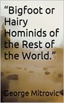 “Bigfoot or Hairy Hominids of the Rest of the World.”