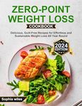 ZER0-POINT Weight Loss Cookbook: Delicious, Guilt-Free Recipes for Effortless and Sustainable Weight Loss All Year Round