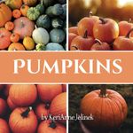 Pumpkins: Kid's Books About Pumpkins, Children's Books About Pumpkins, Pumpkin's for Kids, Learn About Pumpkins, Educational Pumpkin Book for Kids, Kids Pumpkin Books (Fall Collection 2024)