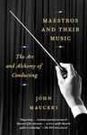 Maestros And Their Music: The Art and Alchemy of Conducting