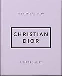 The Little Guide to Christian Dior: Style to Live By: 3 (Little Books of Fashion)