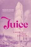 Juice: A History of Female Ejaculation