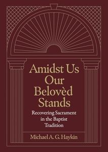 Amidst Us Our Beloved Stands: Recovering Sacrament in the Baptist Tradition