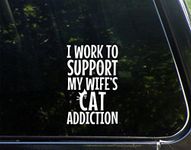 I Work to Support My Wife's Cat Addiction - 3-3/4" x 6" - Vinyl Die Cut Decal/Bumper Sticker for Windows, Cars, Trucks, Laptops, Etc.