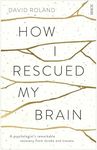 How I Rescued My Brain: a psychologist’s remarkable recovery from stroke and trauma