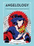 Angelology: An Illustrated Encyclopedia of Celestial Superheroes! Discover the Powers, the Names, and the Virtue of 224 Angels