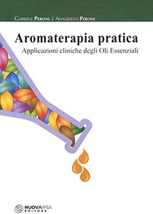 Aromaterapia pratica. Applicazioni cliniche degli oli essenziali