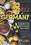 A Taste of Germany: The Complete German Cookbook with More Than 700 Authentic German Recipes!