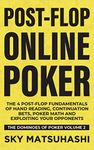Post-flop Online Poker: The 4 Post-flop Fundamentals of Hand Reading, Continuation Bets, Poker Math and Exploiting Your Opponents (The Dominoes of Poker Book 2)