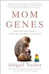 Mom Genes: Inside the New Science of Our Ancient Maternal Instinct