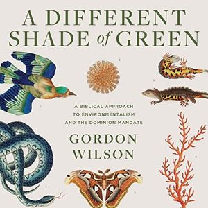 A Different Shade of Green: A Biblical Approach to Environmentalism and the Dominion Mandate