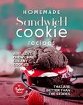 Homemade Sandwich Cookie Recipes: Airy, Soft, Chewy, and Creamy Cookies that are Better Than the Stores