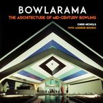 Bowlarama: The Architecture of Mid-Century Bowling