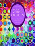 Double Vision Quilts: Simply Layer Shapes & Color for Richly Complex Curved Designs