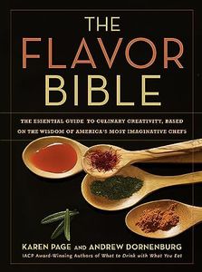 The Flavor Bible: The Essential Guide to Culinary Creativity, Based on the Wisdom of America's Most: The Essential Guide to Culinary Creativity, Based on the Wisdom of America's Most Imaginative Chefs