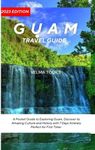 Guam Travel Guide: A Pocket Guide to Exploring Guam, Discover its Amazing Culture and History with 7 Days Itinerary Perfect for First Timer