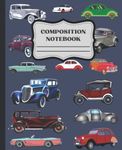 Vintage Cars Composition Notebook: Gearhead Lovers Composition Notebook for School, Home, Shop or Mancave - Single Subject College-Ruled Notebook - 120 Pages