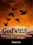 God’s Law of Attraction: The Believer's Guide to Success and Fulfillment: A Transformational Guide to the Law of Attraction for Christians to Strengthen Spiritual Growth and Increase Personal Success