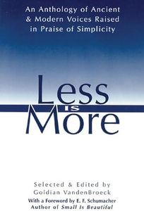 Less Is More: An Anthology of Ancient & Modern Voices Raised in Praise of Simplicity