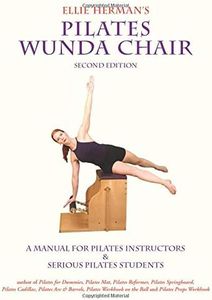 Ellie Herman's Pilates Wunda Chair: A Manual for Pilates Instructors & Serious Pilates Students