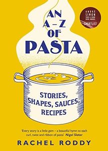 An A-Z of Pasta: Stories, Shapes, Sauces, Recipes