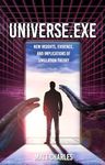 Universe.exe: New Insights, Evidence, and Implications of Simulation Theory