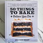 50 Things To Bake Before You Die: The World's Best Cakes, Pies, Brownies, Cookies, and More from Your Favorite Bakers, Including Christina Tosi, Joanne Chang, and Dominique Ansel