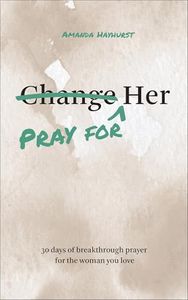 Pray for Her: 30 Days of Breakthrough Prayer for the Woman You Love (Prayer Devotional for Couples, Christian Wedding Gift, Prayer Book for Husband and Wife, Christian Marriage Gift)