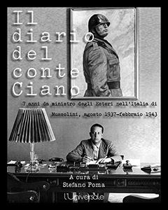 Il diario del conte Ciano: 7 anni da ministro degli Esteri nell’Italia di Mussolini, agosto 1937-febbraio 1943