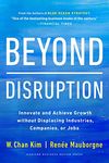 Beyond Disruption: Innovate and Achieve Growth without Displacing Industries, Companies, or Jobs