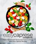 Easy Caprese Cookbook: Taste Homemade Restaurant Style Cooking with Easy Caprese Recipes