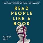 Read People like a Book: How to Analyze, Understand, and Predict People’s Emotions, Thoughts, Intentions, and Behaviors: How to Be More Likable and Charismatic, Book 9