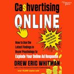 Cashvertising Online: How to Use the Latest Findings in Buyer Psychology to Explode Your Online Ad Response