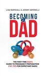 Becoming a Dad: The First-Time Dad's Guide to Pregnancy Preparation (101 Tips For Expectant Dads): 5 (Positive Parenting)