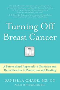 Turning Off Breast Cancer: A Personalized Approach to Nutrition and Detoxification in Prevention and Healing