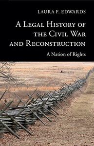 A Legal History of the Civil War and Reconstruction: A Nation of Rights (New Histories of American Law)