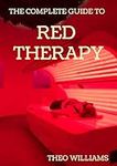 THE COMPLETE GUIDE TO RED THERAPY: 