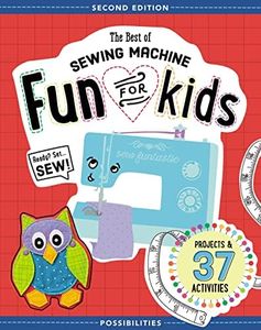 The Best of Sewing Machine Fun for Kids: Ready, Set, Sew - 37 Projects & Activities