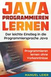 Java programmieren lernen: Der leichte Einstieg in die Programmiersprache Java. Programmieren lernen ohne Vorkenntnisse.