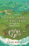 The Real Crown Jewels of England: 100 Places That Make Us Great