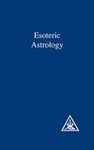 Esoteric Astrology: Volume III A Treatise on the Seven Rays